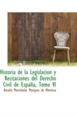 Historia de la Legislacion y Recitaciones del Derecho Civil de Espana:   2008 9780559618437 Front Cover