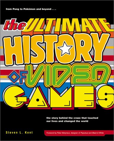 Ultimate History of Video Games From Pong to Pokemon and Beyond... the Story Behind the Craze That Touched Our Lives and Changed the World  2001 9780761536437 Front Cover