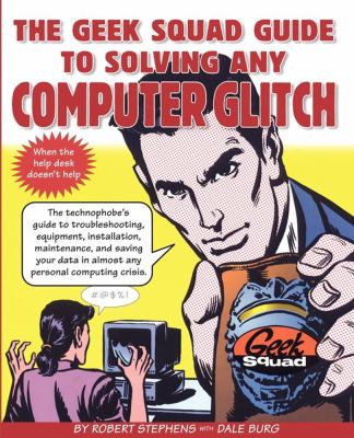 Geek Squad Guide to Solving Any Computer Glitch The Technophobe's Guide to Troubleshooting, Equipment, Installation, Maintenance, and Saving Your Data in Almost Any Personal Computing Crisis  1999 9780684843438 Front Cover