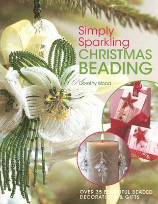 Simply Sparkling Christmas Beading Over 35 Beautiful Beaded Decorations and Gifts  2007 9780715325438 Front Cover