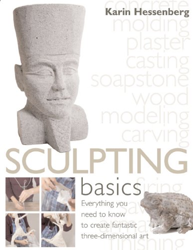 Sculpting Basics Everything You Need to Know to Create Fantastic Three-Dimensional Art  2005 9780764158438 Front Cover
