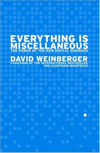 Everything Is Miscellaneous The Power of the New Digital Disorder  2007 9780805080438 Front Cover
