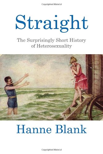 Straight The Surprisingly Short History of Hetrosexuality  2012 9780807044438 Front Cover