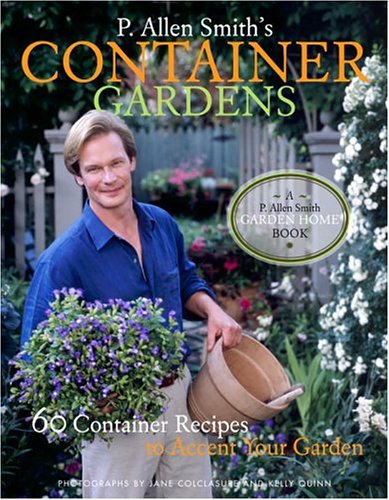 P. Allen Smith's Container Gardens 60 Container Recipes to Accent Your Garden  2005 9781400053438 Front Cover