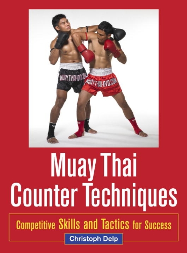 Muay Thai Counter Techniques Competitive Skills and Tactics for Success 2nd 2012 (Revised) 9781583945438 Front Cover
