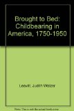 Brought to Bed Childbearing in America, 1750-1950  1986 9780195038439 Front Cover