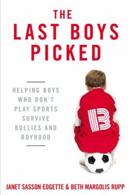 Last Boys Picked Helping Boys Who Don't Play Sports Survive Bullies and Boyhood  2012 9780425245439 Front Cover