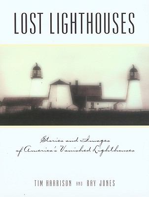 Lost Lighthouses Stories and Images of America's Vanished Lighthouses  2000 9780762704439 Front Cover
