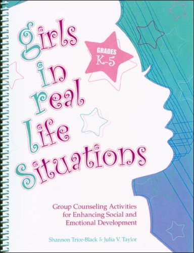 Girls in Real Life Situations, Grades K-5 Group Counseling Activities for Enhancing Social and Emotional Development  2007 9780878225439 Front Cover