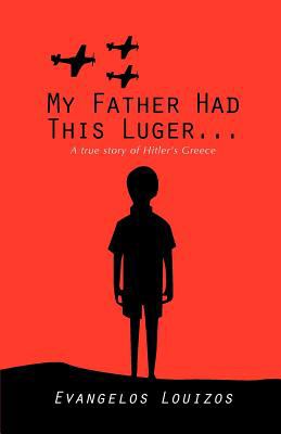 My father had this Luger... A True Story of Hitler's Greece  2012 9780982373439 Front Cover