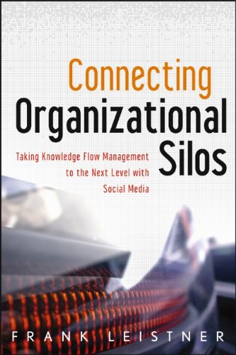 Connecting Organizational Silos Taking Knowledge Flow Management to the Next Level with Social Media  2012 9781118386439 Front Cover