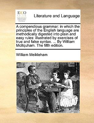 Compendious Grammar : In which the principles of the English language are methodically digested into plain and easy Rules N/A 9781140925439 Front Cover