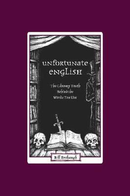 Unfortunate English The Gloomy Truth Behind the Words You Use  2006 9781582974439 Front Cover