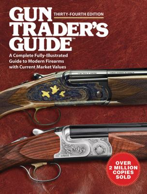 Gun Trader's Guide, Thirty-Fourth Edition A Comprehensive, Fully-Illustrated Guide to Modern Firearms with Current Market Values 34th 2013 9781616088439 Front Cover