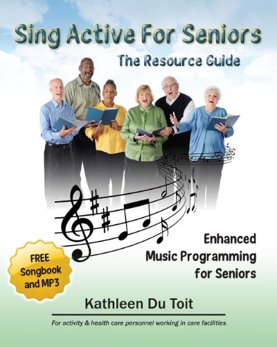 Sing Active for Seniors: The Resource Guide. Enhanced Music Programming for Seniors. for Activity and Healthcare Personnel Working in Care Facility  2013 9781936449439 Front Cover