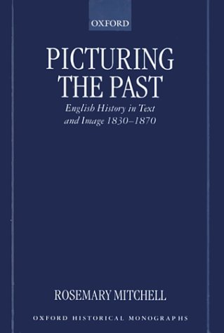Picturing the Past English History in Text and Image, 1830-1870  2000 9780198208440 Front Cover
