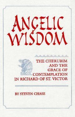 Angelic Wisdom The Cherubim and the Grace of Contemplation in Richard of St. Victor  1995 9780268006440 Front Cover
