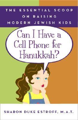 Can I Have a Cell Phone for Hanukkah? The Essential Scoop on Raising Modern Jewish Kids  2006 9780767925440 Front Cover