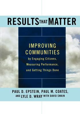 Results That Matter Improving Communities by Engaging Citizens, Measuring Performance, and Getting Things Done  2006 9781118193440 Front Cover