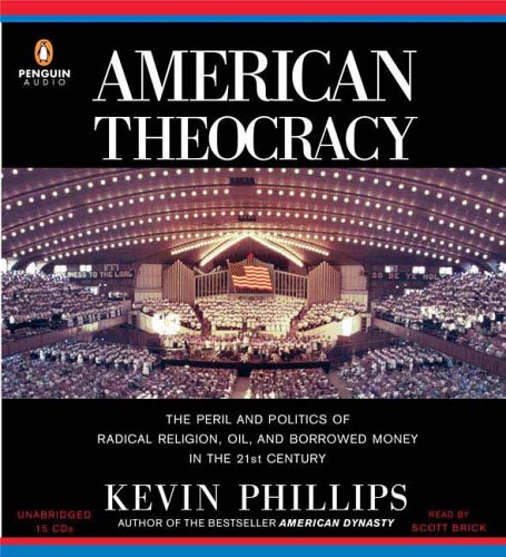 American Theocracy : The Peril and Politics of Radical Religion, Oil, and Borrowed Money in the 21st Century Unabridged  9780143058441 Front Cover