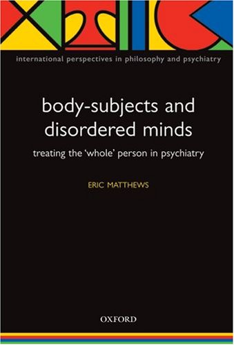 Body-Subjects and Disordered Minds Treating the 'Whole' Person in Psychiatry  2007 9780198566441 Front Cover