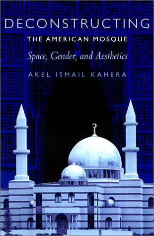 Deconstructing the American Mosque Space, Gender, and Aesthetics  2002 9780292743441 Front Cover