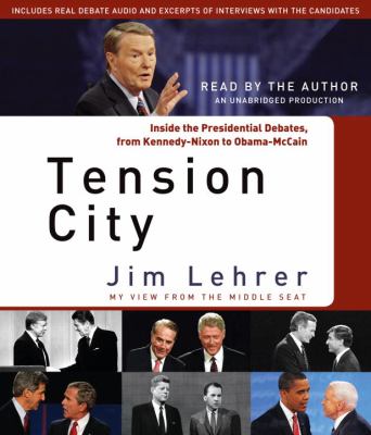 Tension City: Inside the Presidential Debates, from Kennedy-nixon to Obama-mccain  2011 9780307878441 Front Cover