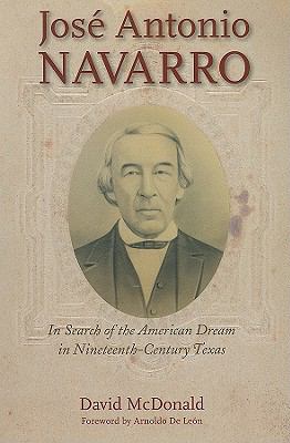 Josï¿½ Antonio Navarro In Search of the American Dream in Nineteenth-Century Texas  2010 9780876112441 Front Cover