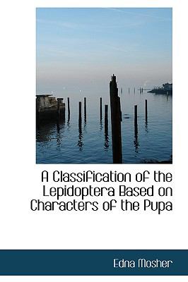 Classification of the Lepidoptera Based on Characters of the Pup  2009 9781110022441 Front Cover