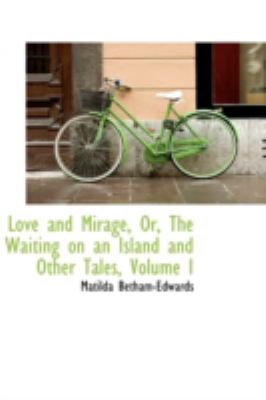 Love and Mirage, or, the Waiting on an Island and Other Tales  N/A 9781113047441 Front Cover