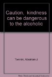 Caution Kindness Can Be Dangerous to the Alcoholic  1981 9780131212442 Front Cover