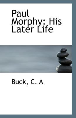 Paul Morphy His Later Life N/A 9781113165442 Front Cover