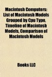 Macintosh Computers : List of Macintosh Models Grouped by Cpu Type, Timeline of Macintosh Models, Comparison of Macintosh Models N/A 9781157639442 Front Cover
