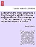 Letters from the West, comprising a tour through the Western Country, and a residence of two summers in ... Ohio and Kentucky: originally written in Letters to a Brother  N/A 9781240913442 Front Cover