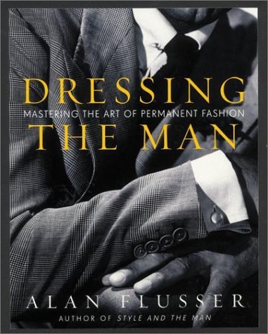 Dressing the Man Mastering the Art of Permanent Fashion  2002 9780060191443 Front Cover