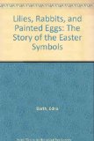 Lilies, Rabbits, and Painted Eggs The Story of the Easter Symbols  1970 9780395288443 Front Cover
