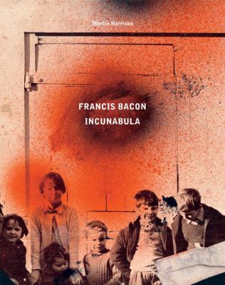 Francis Bacon: Incunabula   2008 9780500093443 Front Cover