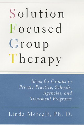 Solution Focused Group Therapy Ideas for Groups in Private Practice, Schools, Agencies and Treatment Programs  1998 9780684847443 Front Cover