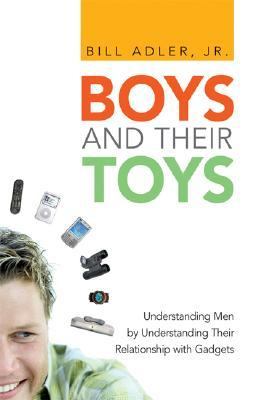 Boys and Their Toys Understanding Men by Understanding Their Relationship with Gadgets  2006 9780814473443 Front Cover