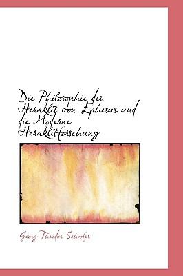 Die Philosophie Des Heraklit Von Ephesus Und Die Moderne Heraklitforschung:   2009 9781103846443 Front Cover