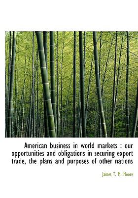 American Business in World Markets : The our opportunities and obligations in securing export Trade N/A 9781115218443 Front Cover