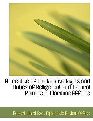 Treatise of the Relative Rights and Duties of Belligerent and Natural Powers in Maritime Affairs N/A 9781140559443 Front Cover
