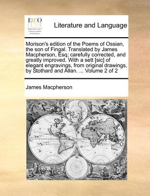 Morison's Edition of the Poems of Ossian, the Son of Fingal Translated by James MacPherson, Esq; Carefully Corrected, and Greatly Improved with a Se N/A 9781140872443 Front Cover