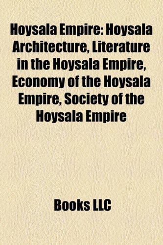 Hoysala Empire Hoysala Architecture, Literature in the Hoysala Empire, Economy of the Hoysala Empire, Society of the Hoysala Empire  2010 9781157067443 Front Cover