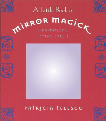 Little Book of Mirror Magick Meditations, Myths, Spells  2003 9781580911443 Front Cover