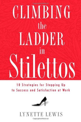 Climbing the Ladder in Stilettos 10 Strategies for Stepping up to Success and Satisfaction at Work  2008 9781595551443 Front Cover