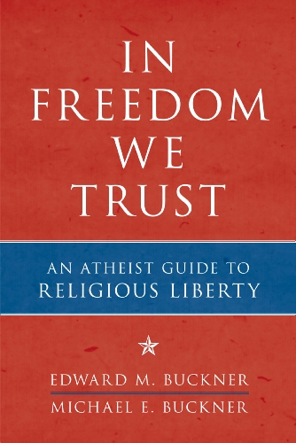 In Freedom We Trust An Atheist Guide to Religious Liberty  2012 9781616146443 Front Cover