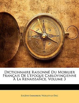Dictionnaire Raisonné du Mobilier Français de L'Époque Carlovingienne À la Renaissance N/A 9781146138444 Front Cover