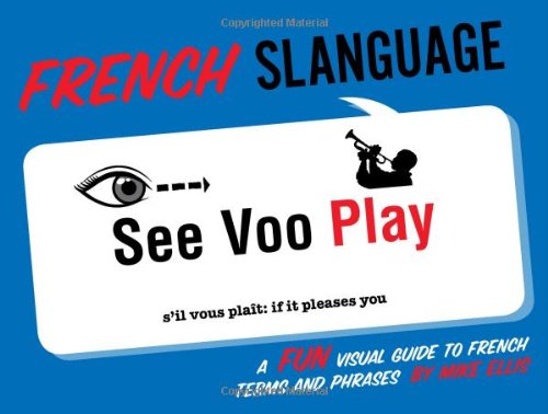 French Slanguage A Fun Visual Guide to French Terms and Phrases  2012 9781423622444 Front Cover
