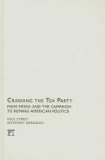 Crashing the Tea Party Mass Media and the Campaign to Remake American Politics  2011 9781594519444 Front Cover